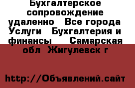 Бухгалтерское сопровождение удаленно - Все города Услуги » Бухгалтерия и финансы   . Самарская обл.,Жигулевск г.